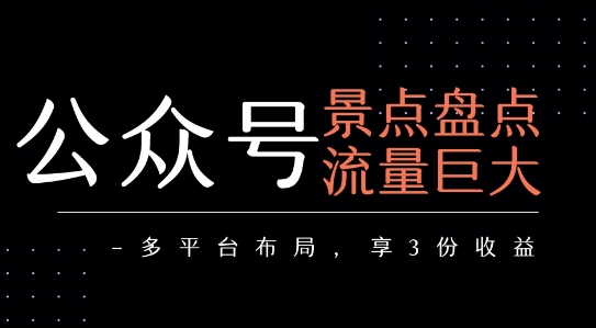 公众号流量主-景点盘点 流量巨大 多平台布局享3份收益-项目网