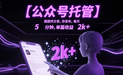 【公众号托管 】我提供文章，你发布，每天5分钟，单篇收益2k+【揭秘】-项目网