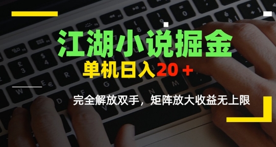 江湖小说掘金，单机日入10-20+，全自动软件操作，完全解放双手，矩阵放大收益无上限-项目网