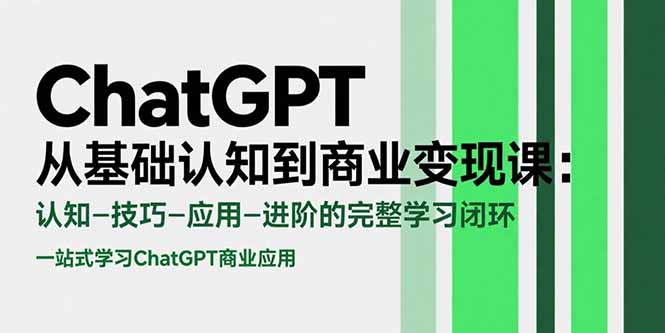 ChatGPT从基础认知到商业变现课：认知-技巧-应用-进阶的完整学习闭环-项目网