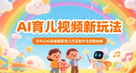 AI育儿视频新玩法，穷开心AI改编唱歌育儿作品制作全流程拆解-项目网