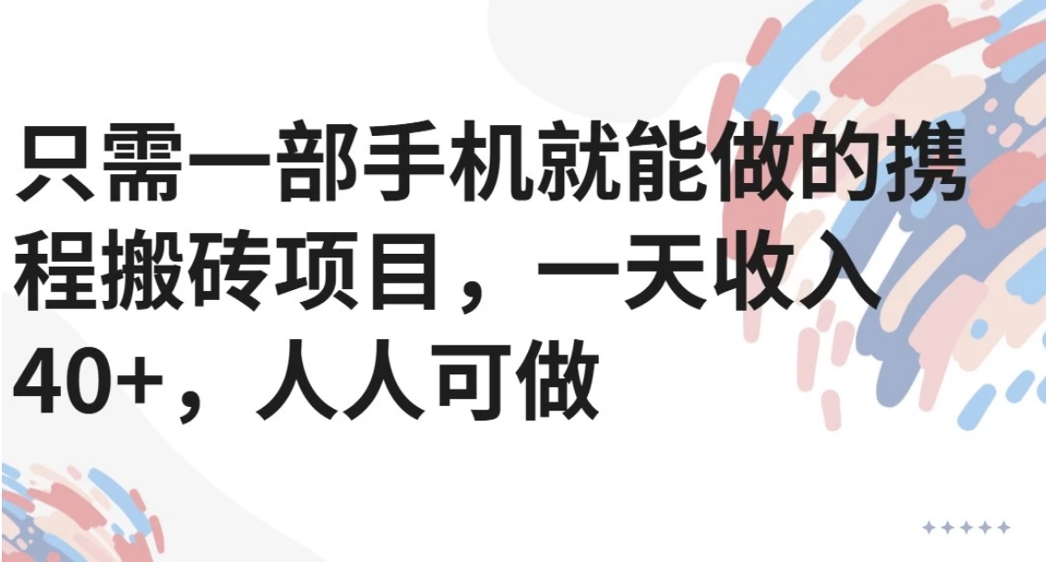 只需一部手机就能做的携程搬砖项目，一天收入40+，人人可做-项目网