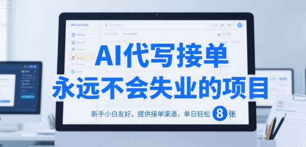 AI代写接单，永远不会失业的项目，新手小白友好，提供接单渠道，单日轻松 8张【揭秘】-项目网