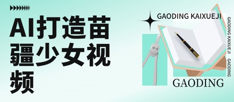 用AI打造苗疆少女视频，单日变现多张，高质量作品引爆流量-项目网