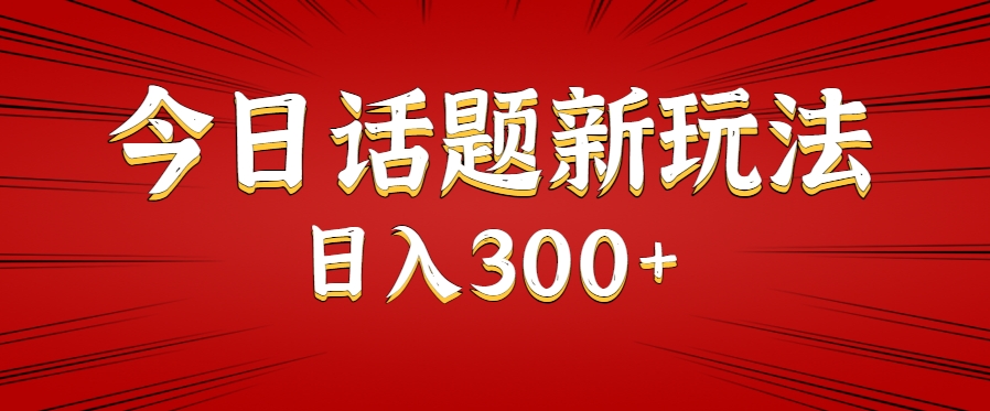 今日话题新玩法，几分钟可以制作一个，多种变现玩法日入300+-项目网