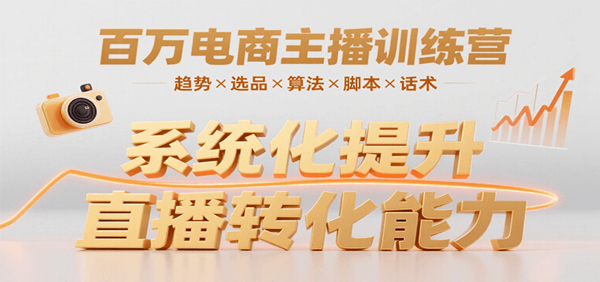 百万电商主播训练营，涵盖趋势/选品/算法/脚本/话术，提升转化能力-项目网