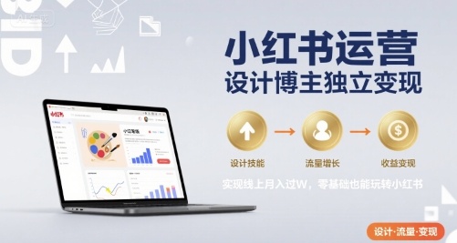 小红书运营设计博主独立变现，实现线上月入过W，零基础也能玩转小红书-项目网