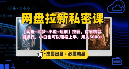 《网盘拉新私密课》第三期躺挣玩法，【网盘+即梦+小说+短剧】拉新，有手机就能操作，月入5k-项目网