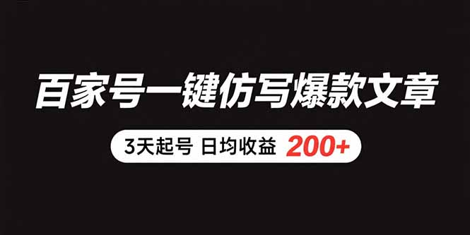 百家号一键仿写爆款文章 3天起号 日均收益200+-项目网