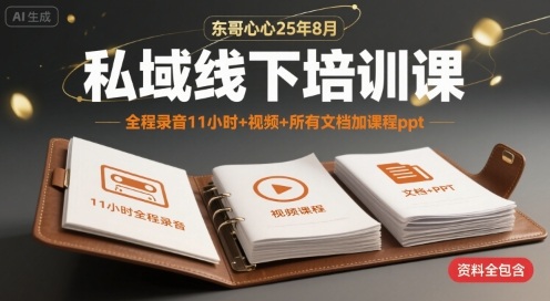 东哥心心25年8月私域线下培训课，全程录音11小时+视频+所有文档加课程ppt-项目网