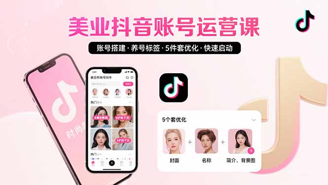 美业账号搭建，养号与标签设置，5件套优化，快速启动抖音运营-项目网