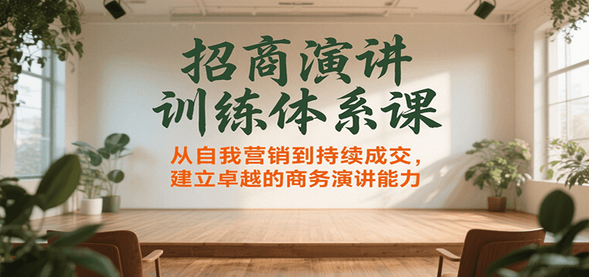 招商演讲训练体系课，从自我营销到持续成交，建立卓越的商务演讲能力-项目网