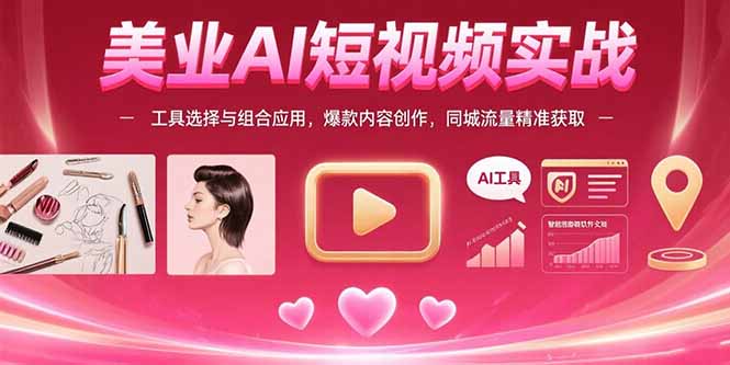 美业AI短视频实战：工具选择与组合应用，爆款内容创作，同城流量精准获取-项目网