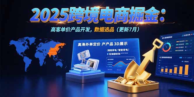 2025跨境电商掘金：蓝海市场定位，高客单价产品开发，数据选品(更新7月-项目网