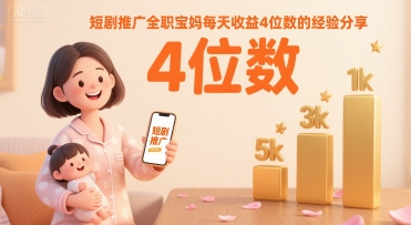短剧推广全职宝妈每天收益4位数的经验分享-项目网