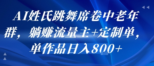 AI姓氏跳舞席卷中老年群，躺挣流量主+定制单，单作品日入8张-项目网