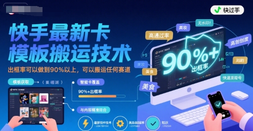 快手最新卡模板搬运技术，出框率可以做到90%以上，可以搬运任何赛道-项目网