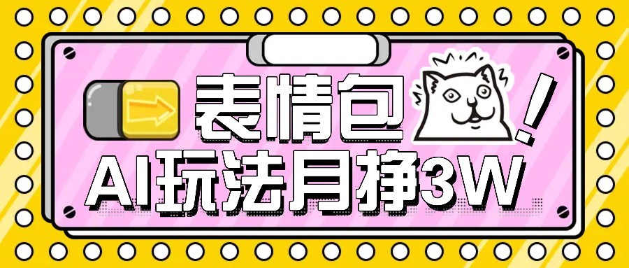 AI表情包新玩法，扣子工作流一键生成，多种变现方式，手把手教你月入30000+-项目网