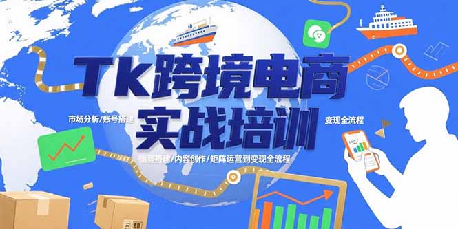 Tk跨境电商实战培训：市场分析/账号搭建/内容创作/矩阵运营到变现全流程-项目网