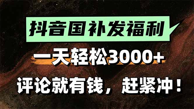 一天轻松3000+，抖音国补福利！评论就有钱，还有额外躺赚！-项目网