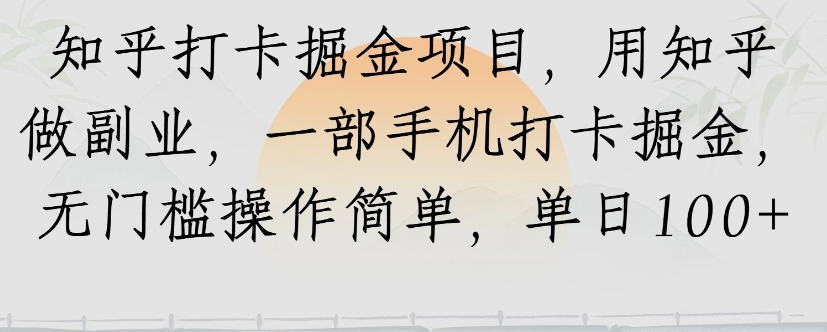 知乎打卡掘金项目，用知乎来做副业，一部手机打卡掘金，无门槛操作简单，单日100+-项目网