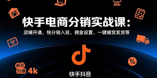 快手电商分销实战课：店铺开通，快分销入驻、佣金设置、一键铺货发货等-项目网
