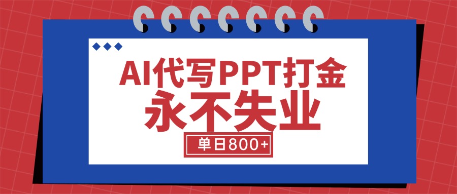 AI代写PPT打金，永不失业项目，细分蓝海领域，单日稳定800+【附工具指令】-项目网