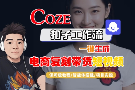 Coze扣子工作流一键生成电商复刻带货短视频，保姆级教程-智能体搭建-项目实操-项目网