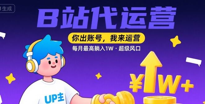 【B站代运营 】你出账号，我来运营，每月最高躺入1W，超级风口【揭秘】-项目网