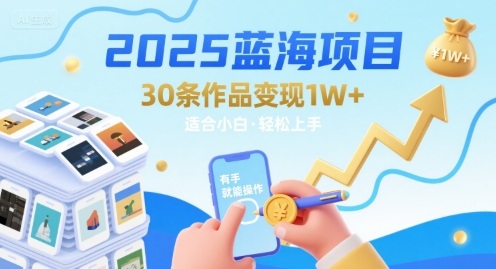 2025蓝海项目30条作品 变现1w+ 有手就能操作适合小白做-项目网
