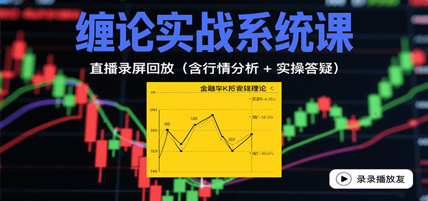 缠论实战系统课：直播录屏回放(含行情分析 + 实操答疑(更新8月)-项目网