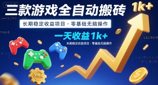 三款游戏全自动搬砖，一天收益1k+，长期稳定收益项目，零基础无脑操作【揭秘】-项目网