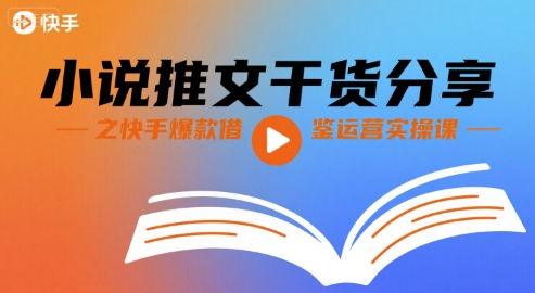 小说推文干货分享之快手爆款借鉴运营实操课-项目网