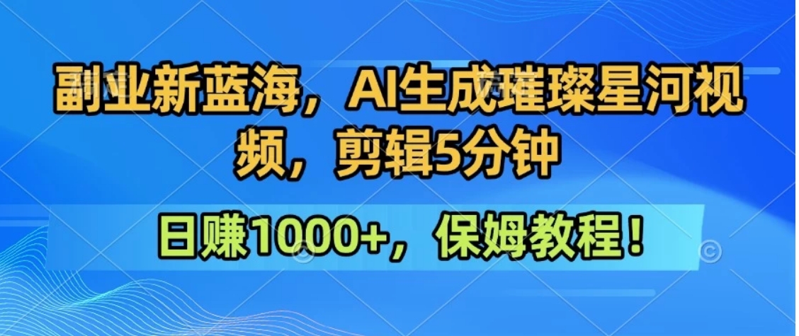 300万人点赞的星辰大海，你也可以亲手创造！0基础教程，做出治愈大片拥抱热爱与收益-项目网