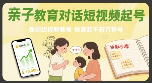 亲子教育对话短视频起号，保姆级拆解教程，快速起千粉万粉号-项目网