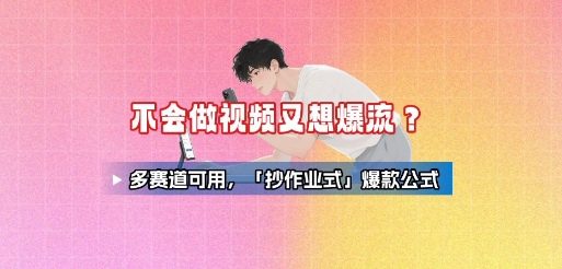 不会做视频又想爆流？多赛道可用，「抄作业式」爆款公式-项目网