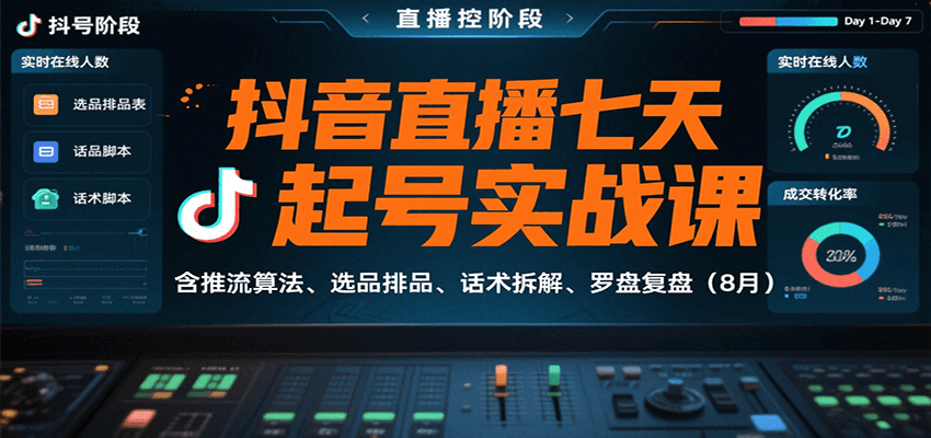 抖音直播七天起号实战课：含推流算法、选品排品、话术拆解、罗盘复盘(8月)-项目网