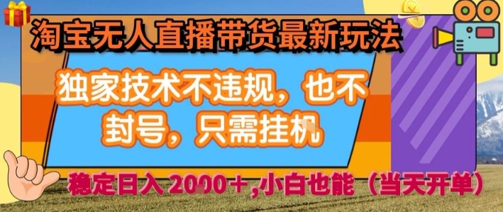 淘宝无人直播带货最新玩法，独家技术不违规，也不封号，全自动运行，只需挂着，  稳定日入2k【揭秘】-项目网