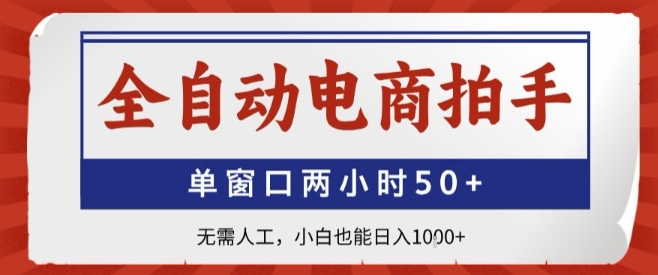 全自动电商拍手，单窗口两小时50+，无需人工，小白也能轻松日入1k+【揭秘】-项目网