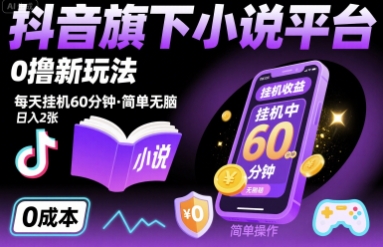 抖音旗下小说平台0撸新玩法，每天挂机60分钟，简单无脑，日入2张【揭秘】-项目网