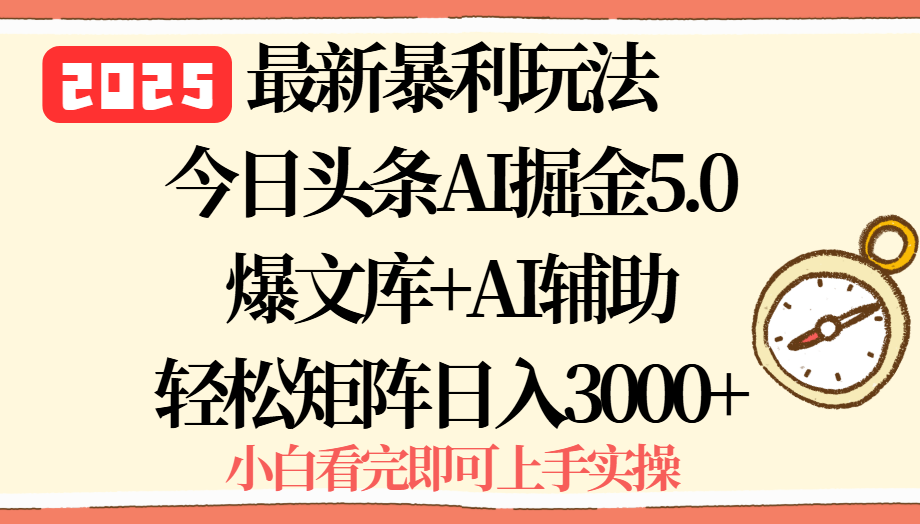 2025年今日头条最新暴利玩法5.0，一键生成爆款，轻松实现矩阵日入3000+-项目网