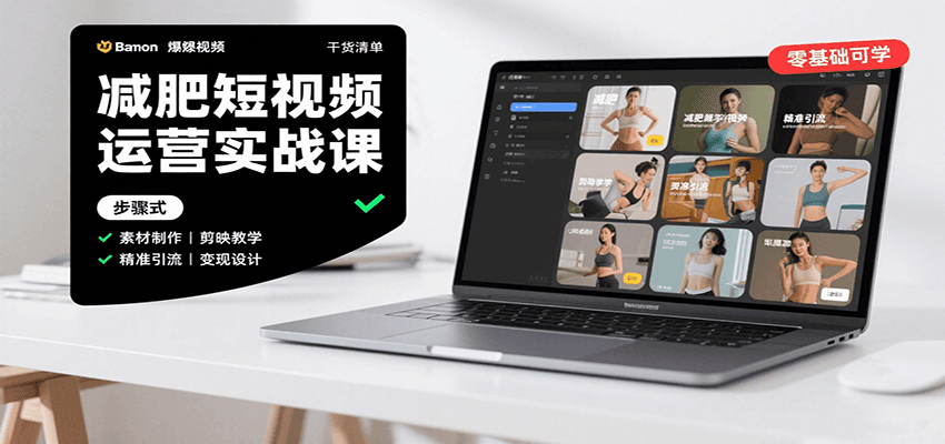 减肥短视频运营实战课：含素材制作、剪映教学，讲精准引流、变现设计与内容模板技巧-项目网