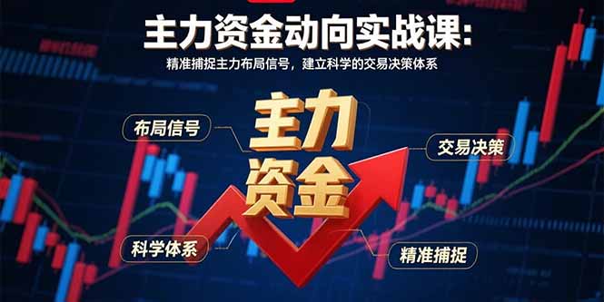 主力资金动向实战课-8月：精准捕捉主力布局信号，建立科学的交易决策体系-项目网