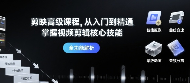 剪映高级课程，从入门到精通，掌握视频剪辑核心技能-项目网