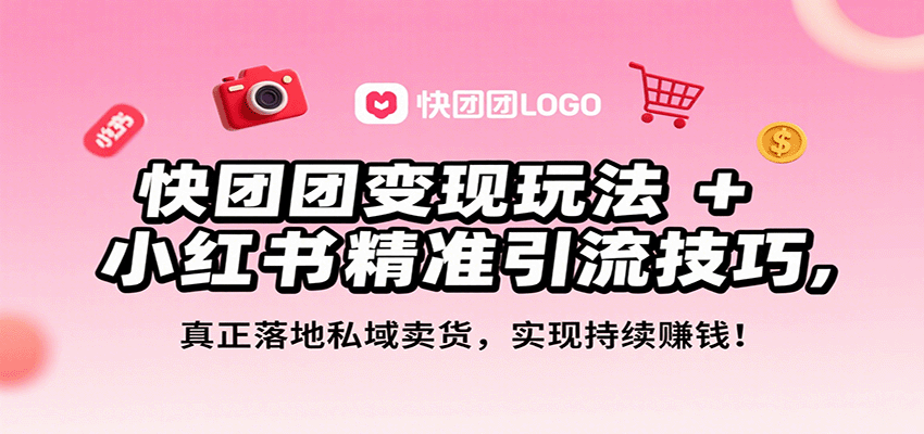 快团团变现玩法+小红书精准引流技巧，真正落地私域卖货，一年从0做到月入3万+-项目网