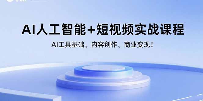 AI人工智能+短视频实战课程：AI工具基础、内容创作、商业变现！-项目网