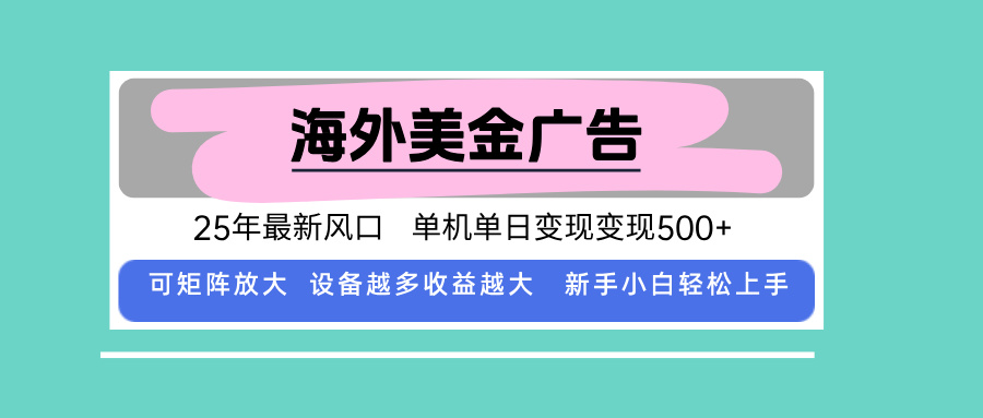 最新海外广告美金，全自动挂机，单机单日500+，可矩阵放大，新手小白轻…-项目网