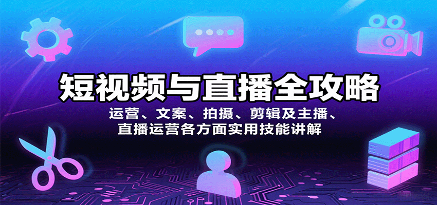 短视频与直播全攻略：运营、文案、拍摄、剪辑及主播、直播运营各方面实用技能讲解-项目网