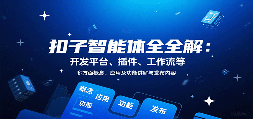 扣子智能体全解：开发平台、插件、工作流等多方面概念、应用及功能讲解与发布内容-项目网