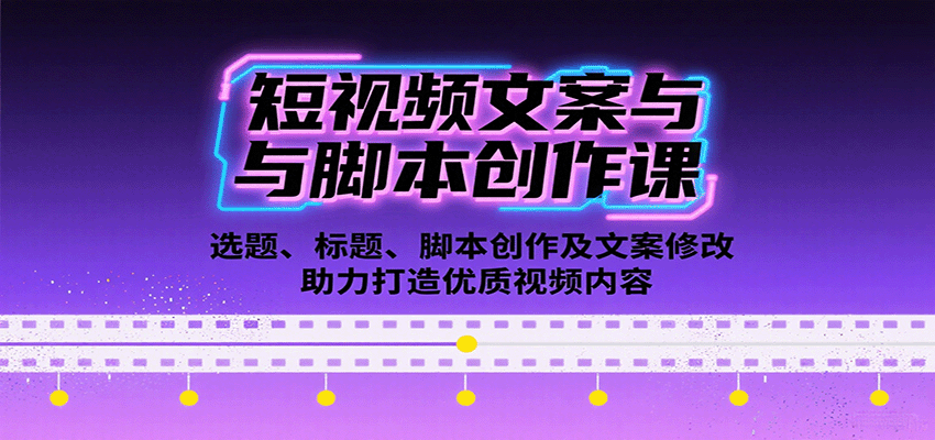 短视频文案与脚本创作课：选题、标题、脚本创作及文案修改等助力打造优质视频内容-项目网
